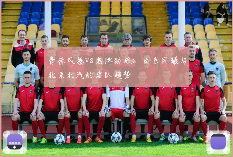 青春风暴vs老牌劲旅：南京同曦与北京北汽的建队趋势