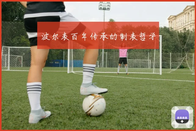 波尔表百年传承的制表哲学