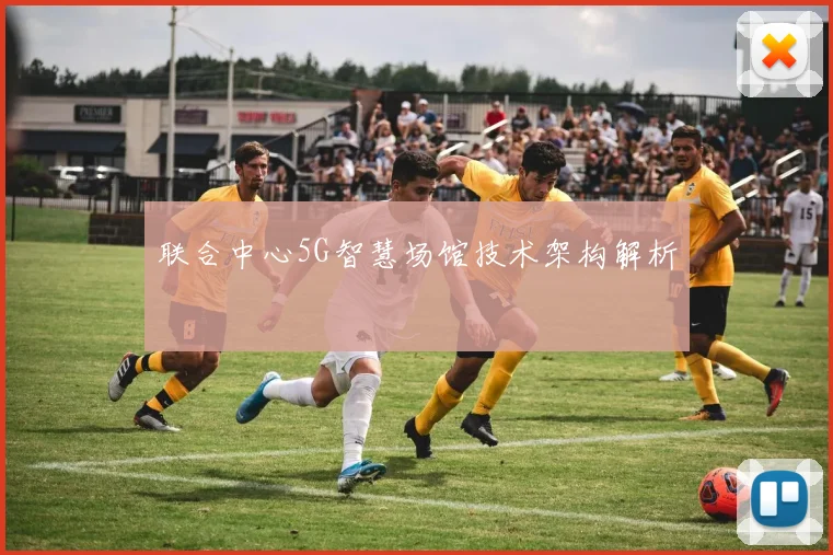 联合中心5G智慧场馆技术架构解析