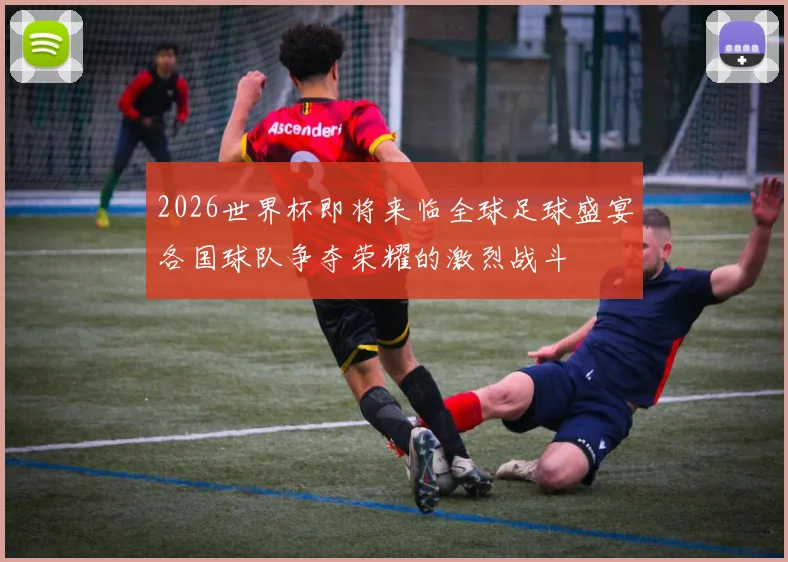 2026世界杯即将来临全球足球盛宴各国球队争夺荣耀的激烈战斗