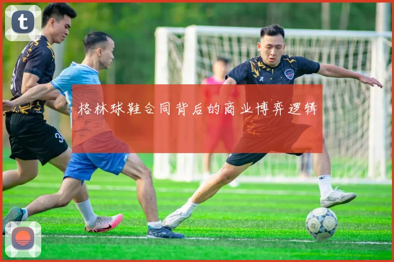 格林球鞋合同背后的商业博弈逻辑