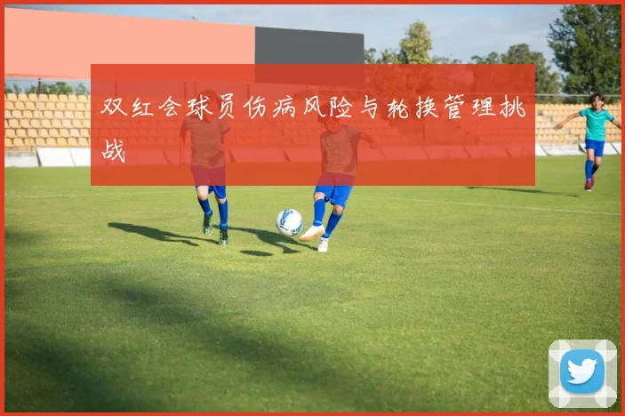 双红会球员伤病风险与轮换管理挑战