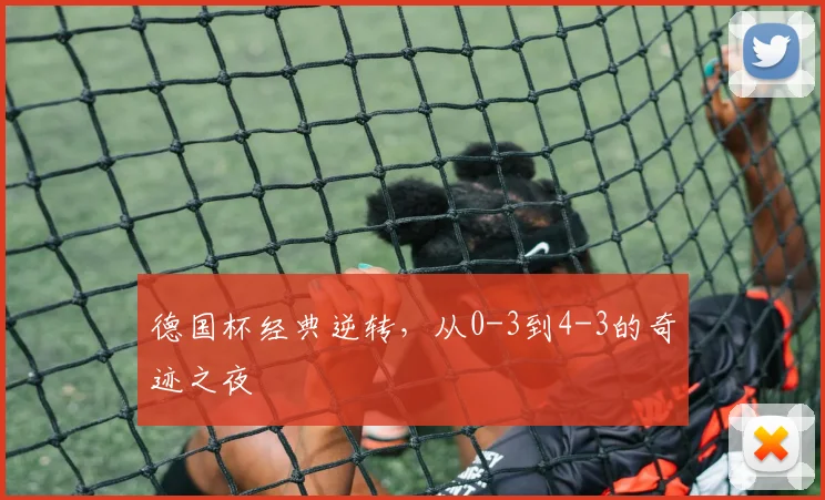 德国杯经典逆转，从0-3到4-3的奇迹之夜
