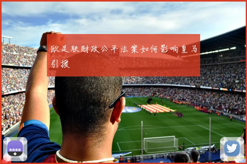 欧足联财政公平法案如何影响皇马引援