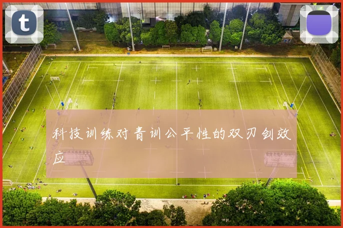科技训练对青训公平性的双刃剑效应