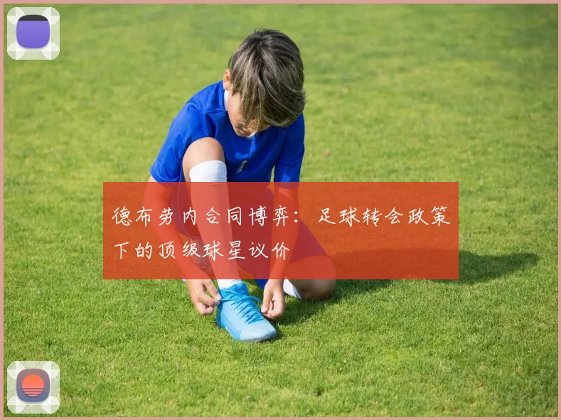 德布劳内合同博弈：足球转会政策下的顶级球星议价