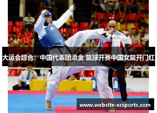 大运会综合：中国代表团添金 篮球开赛中国女篮开门红